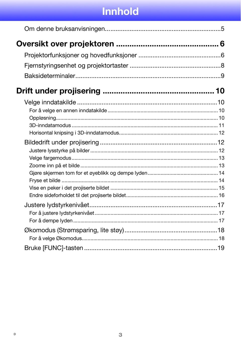 ..12 Justere lysstyrke på bilder... 12 Velge fargemodus... 13 Zoome inn på et bilde... 13 Gjøre skjermen tom for et øyeblikk og dempe lyden... 14 Fryse et bilde.