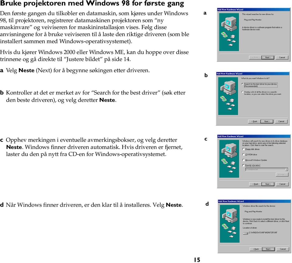 Hvis du kjører Windows 2000 eller Windows ME, kan du hoppe over disse trinnene og gå direkte til Justere bildet på side 14. a Velg Neste (Next) for å begynne søkingen etter driveren.