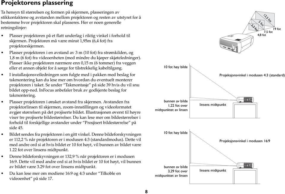 Plasser projektoren i en avstand av 3 m (10 fot) fra strømkilden, og 1,8 m (6 fot) fra videoenheten (med mindre du kjøper skjøteledninger).