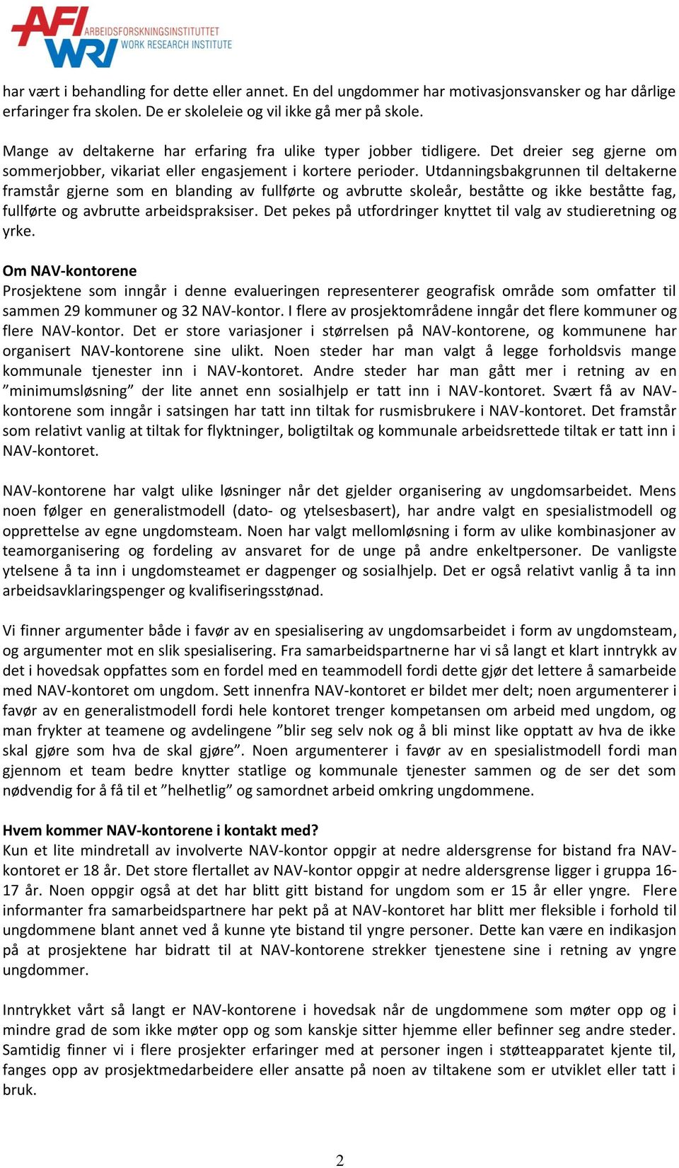 Utdanningsbakgrunnen til deltakerne framstår gjerne som en blanding av fullførte og avbrutte skoleår, beståtte og ikke beståtte fag, fullførte og avbrutte arbeidspraksiser.