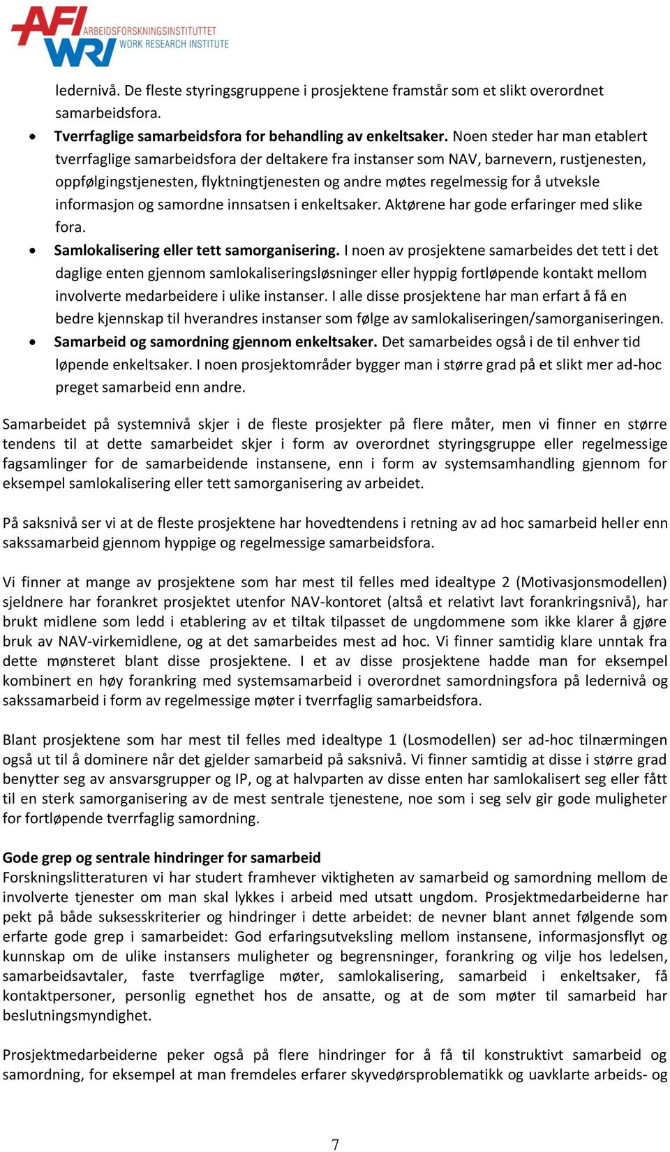 utveksle informasjon og samordne innsatsen i enkeltsaker. Aktørene har gode erfaringer med slike fora. Samlokalisering eller tett samorganisering.