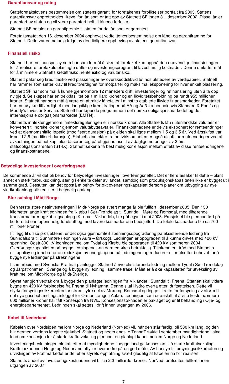 Statnett SF betaler en garantipremie til staten for de lån som er garantert. Foretaksmøtet den 16. desember 2004 opphevet vedtektenes bestemmelse om låne- og garantiramme for Statnett.