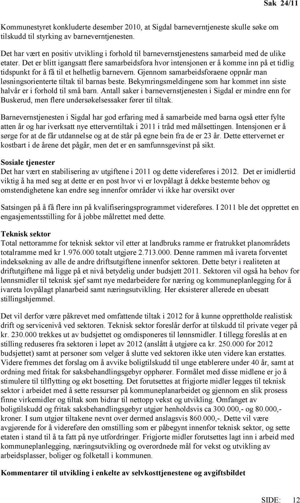 Det er blitt igangsatt flere samarbeidsfora hvor intensjonen er å komme inn på et tidlig tidspunkt for å få til et helhetlig barnevern.