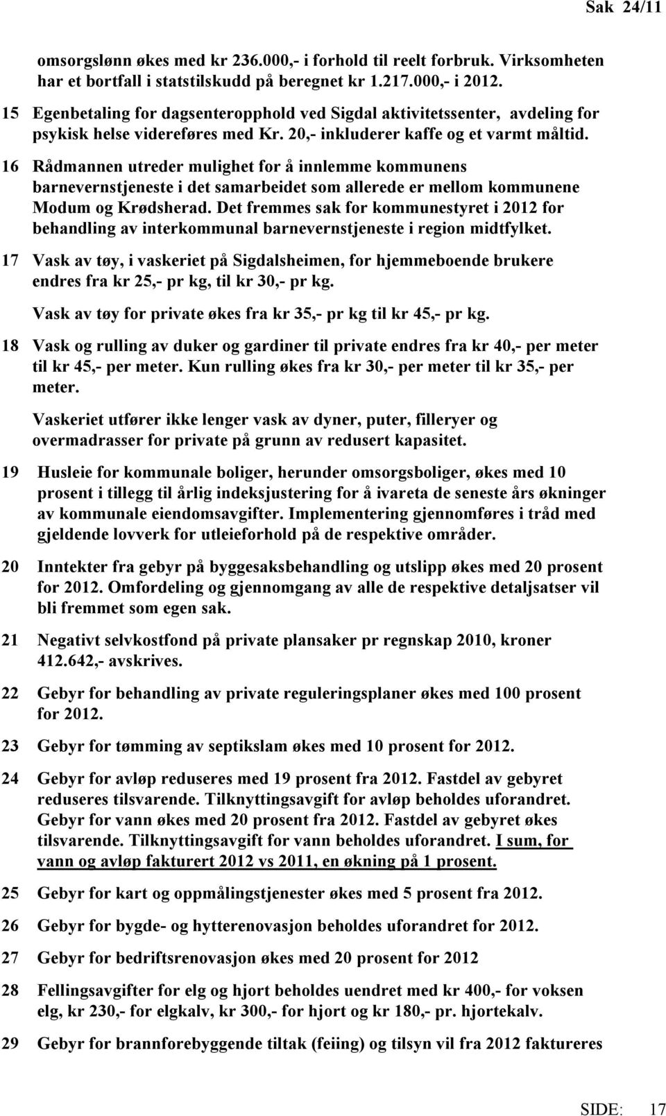 16 Rådmannen utreder mulighet for å innlemme kommunens barnevernstjeneste i det samarbeidet som allerede er mellom kommunene Modum og Krødsherad.