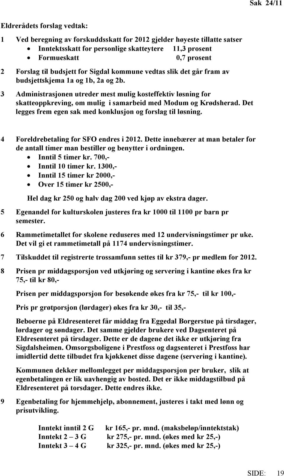 3 Administrasjonen utreder mest mulig kosteffektiv løsning for skatteoppkreving, om mulig i samarbeid med Modum og Krødsherad. Det legges frem egen sak med konklusjon og forslag til løsning.