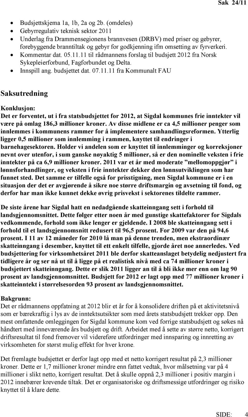 Kommentar dat. 05.11.11 til rådmannens forslag til budsjett 2012 fra Norsk Sykepleierforbund, Fagforbundet og Delta. Innspill ang. budsjettet dat. 07.11.11 fra Kommunalt FAU Saksutredning Konklusjon: Det er forventet, ut i fra statsbudsjettet for 2012, at Sigdal kommunes frie inntekter vil være på omlag 186,3 millioner kroner.