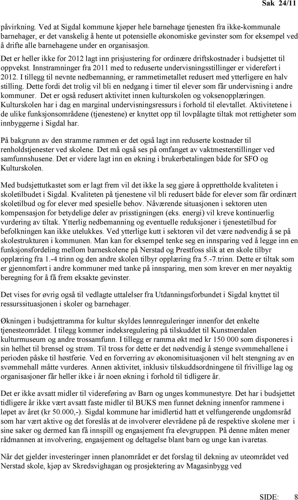 en organisasjon. Det er heller ikke for 2012 lagt inn prisjustering for ordinære driftskostnader i budsjettet til oppvekst.