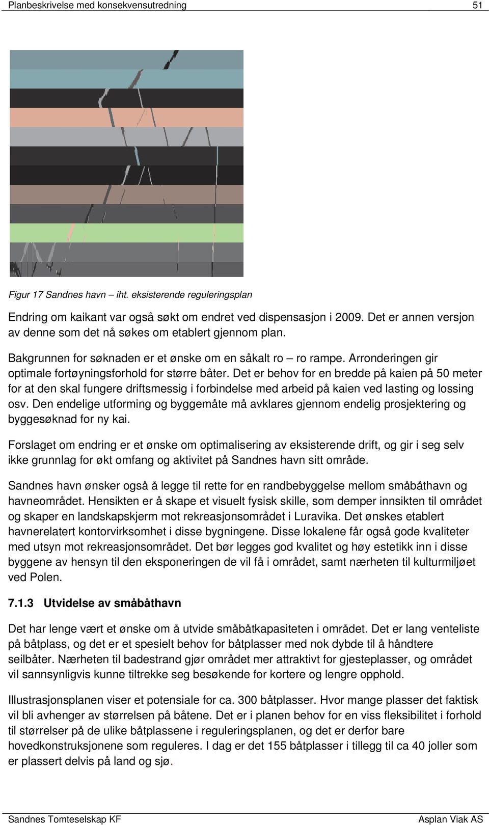 Det er behov for en bredde på kaien på 50 meter for at den skal fungere driftsmessig i forbindelse med arbeid på kaien ved lasting og lossing osv.