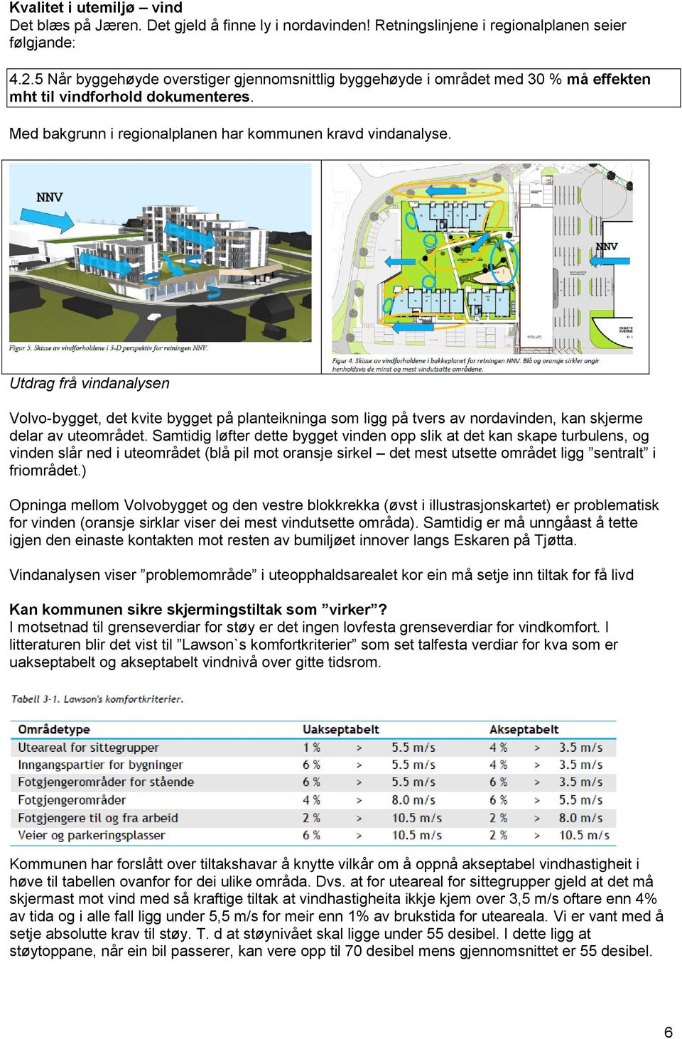 Utdrag frå vindanalysen Volvo-bygget, det kvite bygget på planteikninga som ligg på tvers av nordavinden, kan skjerme delar av uteområdet.