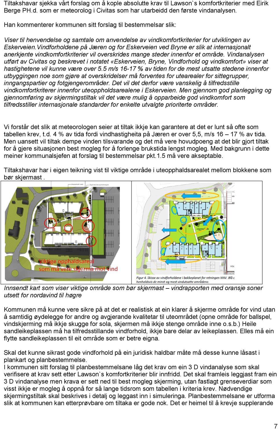 Vindforholdene på Jæren og for Eskerveien ved Bryne er slik at internasjonalt anerkjente vindkomfortkriterier vil overskrides mange steder innenfor et område.