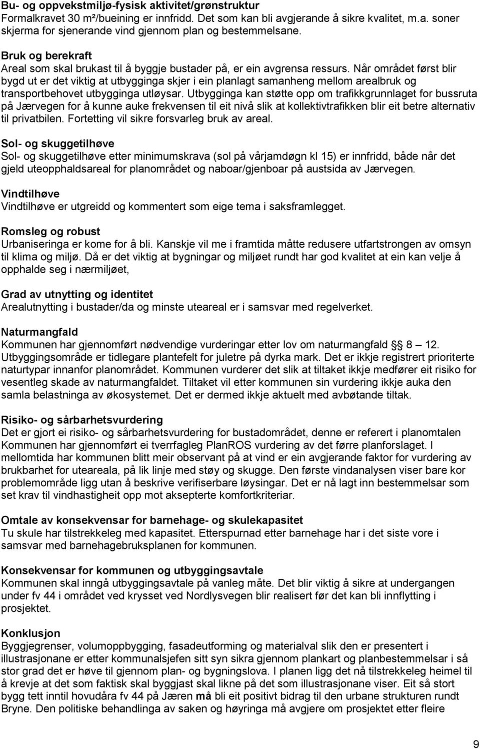 Når området først blir bygd ut er det viktig at utbygginga skjer i ein planlagt samanheng mellom arealbruk og transportbehovet utbygginga utløysar.