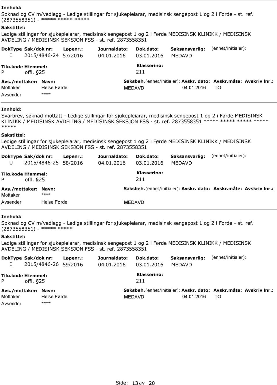 2873558351 2015/4846-24 57/2016 TO Svarbrev, søknad mottatt - Ledige stillingar for sjukepleiarar, medisinsk sengepost 1 og 2 i Førde MEDSNSK KLNKK / MEDSNSK AVDELNG / MEDSNSK SEKSJON FSS - st. ref.