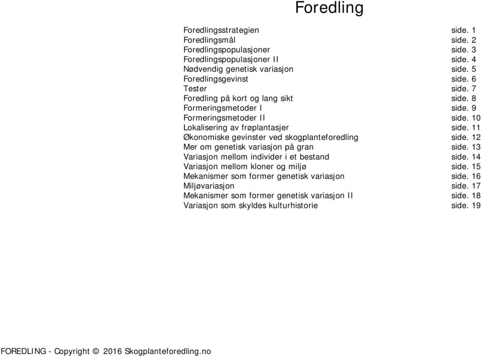 11 Økonomiske gevinster ved skogplanteforedling side. 12 Mer om genetisk variasjon på gran side. 13 Variasjon mellom individer i et bestand side.