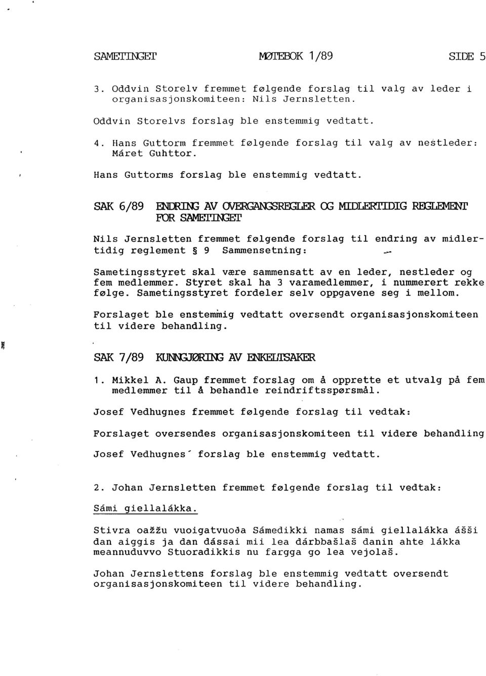 6/89 ENæJ:N3 AV ~ ex; MIDLERrIDIG REGLEMENr rors~ Nils Jernsletten fremmet følgende forslag til endring av midlertidig reglement 9 Sammensetning: Sametingsstyret skal være sammensatt aven leder,