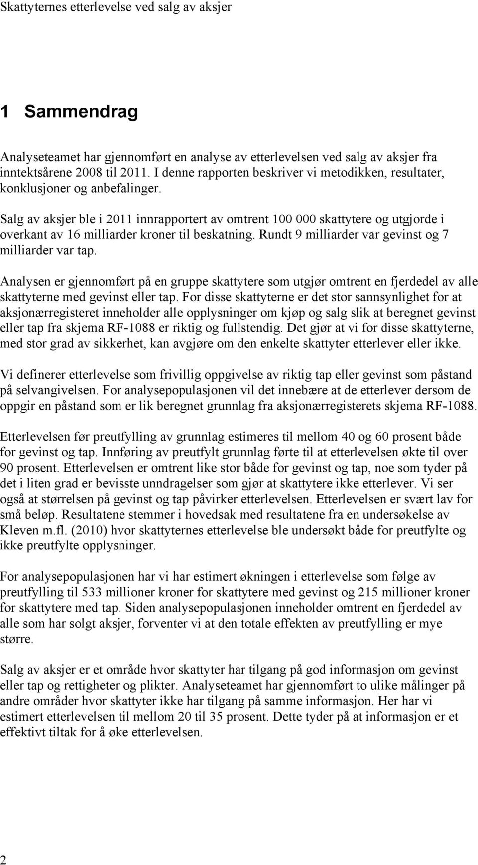 Salg av aksjer ble i 2011 innrapportert av omtrent 100 000 skattytere og utgjorde i overkant av 16 milliarder kroner til beskatning. Rundt 9 milliarder var gevinst og 7 milliarder var tap.