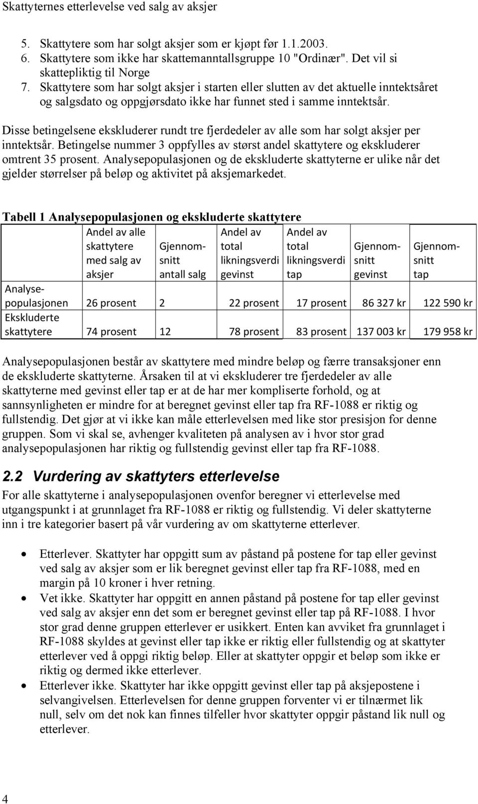 Disse betingelsene ekskluderer rundt tre fjerdedeler av alle som har solgt aksjer per inntektsår. Betingelse nummer 3 oppfylles av størst andel skattytere og ekskluderer omtrent 35 prosent.