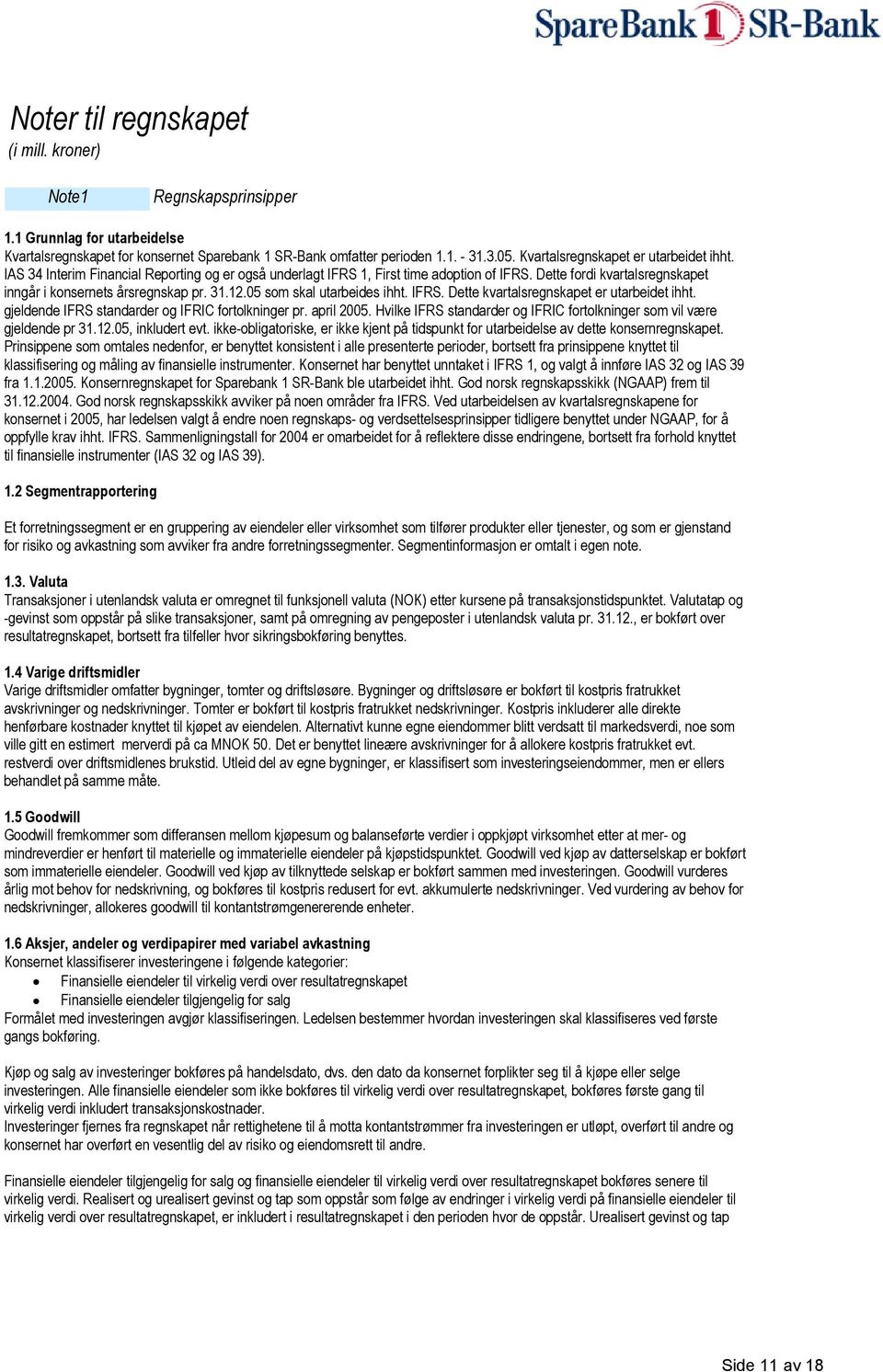 31.12.05 som skal utarbeides ihht. IFRS. Dette kvartalsregnskapet er utarbeidet ihht. gjeldende IFRS standarder og IFRIC fortolkninger pr. april 2005.