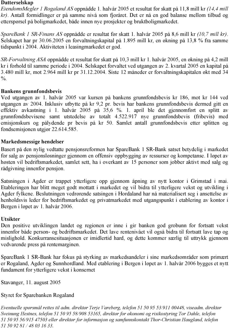 halvår 2005 på 8,6 mill kr (10,7 mill kr). Selskapet har pr 30.06.2005 en forvaltningskapital på 1.895 mill kr, en økning på 13,8 % fra samme tidspunkt i 2004. Aktiviteten i leasingmarkedet er god.