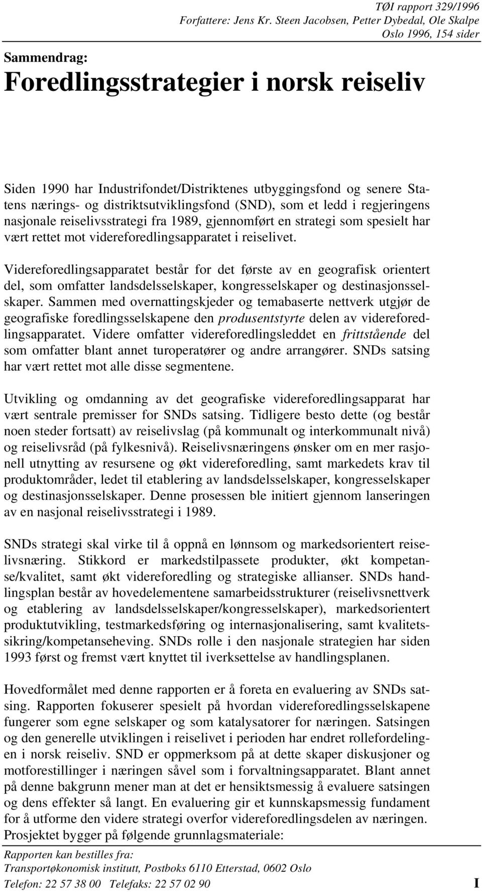 og distriktsutviklingsfond (SND), som et ledd i regjeringens nasjonale reiselivsstrategi fra 1989, gjennomført en strategi som spesielt har vært rettet mot videreforedlingsapparatet i reiselivet.