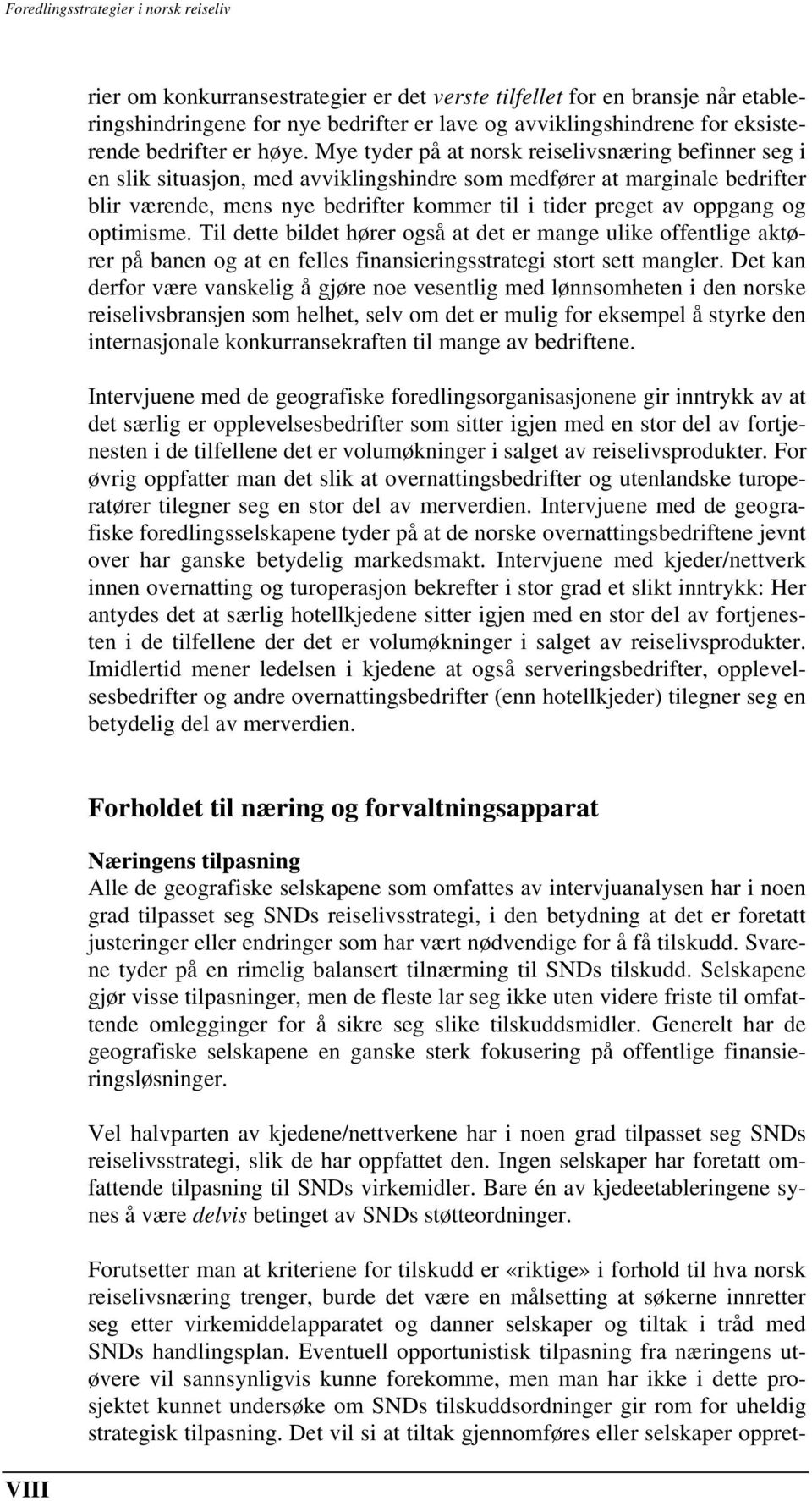 og optimisme. Til dette bildet hører også at det er mange ulike offentlige aktører på banen og at en felles finansieringsstrategi stort sett mangler.