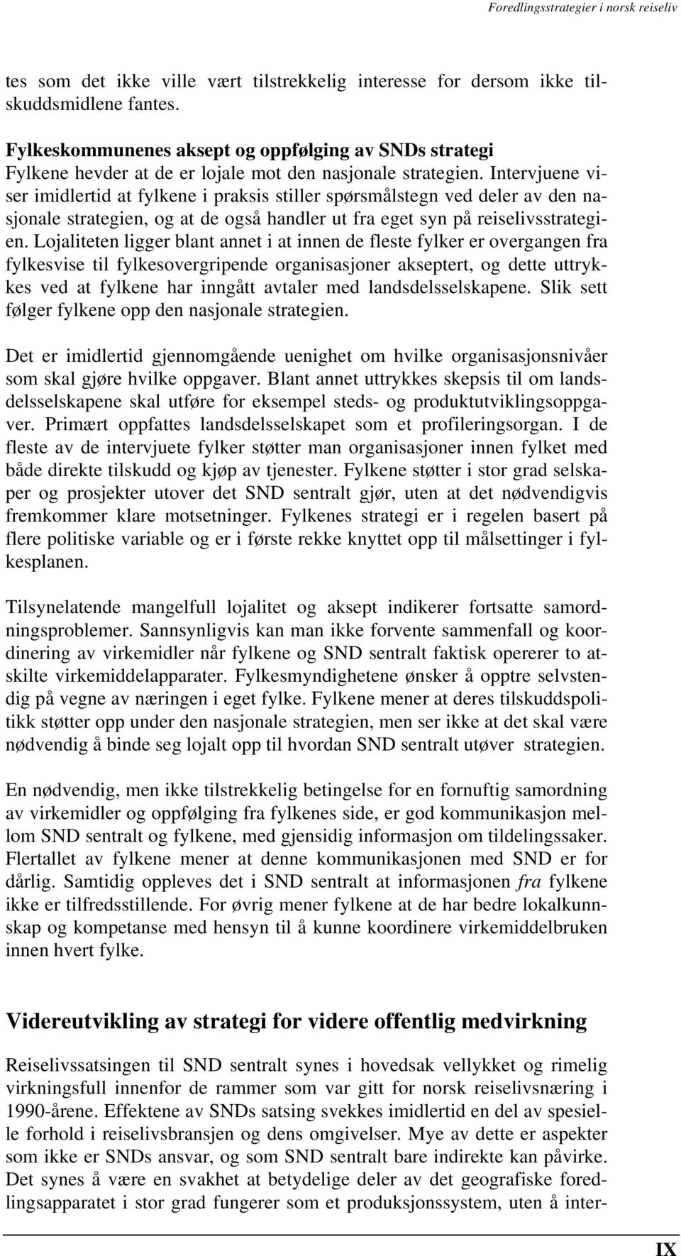 Intervjuene viser imidlertid at fylkene i praksis stiller spørsmålstegn ved deler av den nasjonale strategien, og at de også handler ut fra eget syn på reiselivsstrategien.