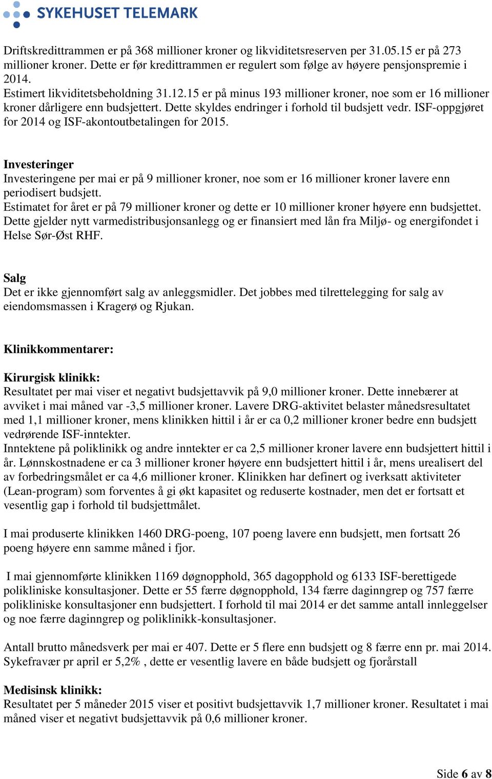 ISF-oppgjøret for 2014 og ISF-akontoutbetalingen for 2015. Investeringer Investeringene per mai er på 9 millioner kroner, noe som er 16 millioner kroner lavere enn periodisert budsjett.