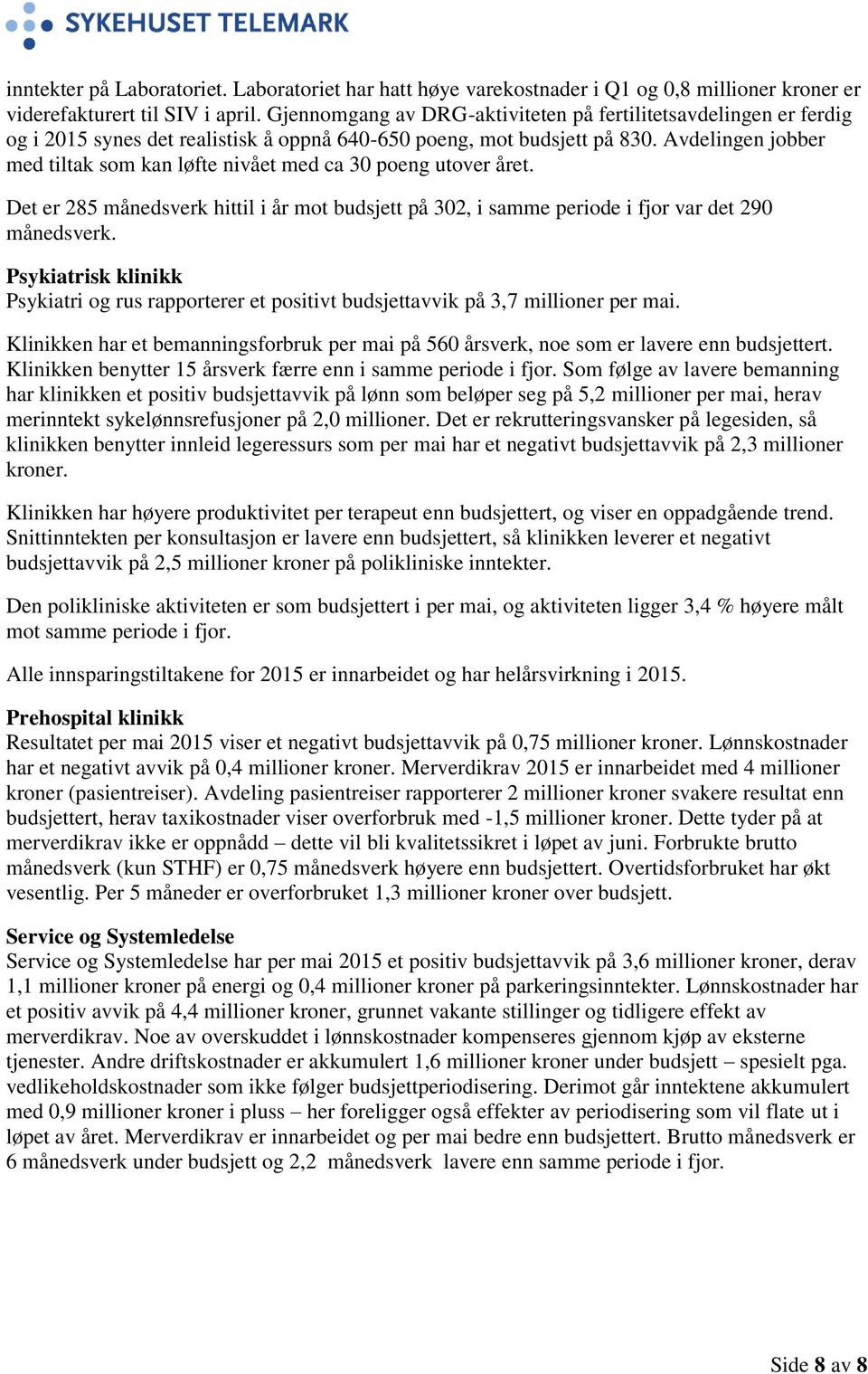 Avdelingen jobber med tiltak som kan løfte nivået med ca 30 poeng utover året. Det er 285 månedsverk hittil i år mot budsjett på 302, i samme periode i fjor var det 290 månedsverk.