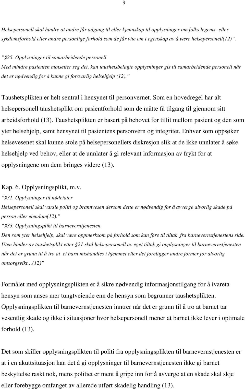 Opplysninger til samarbeidende personell Med mindre pasienten motsetter seg det, kan taushetsbelagte opplysninger gis til samarbeidende personell når det er nødvendig for å kunne gi forsvarlig