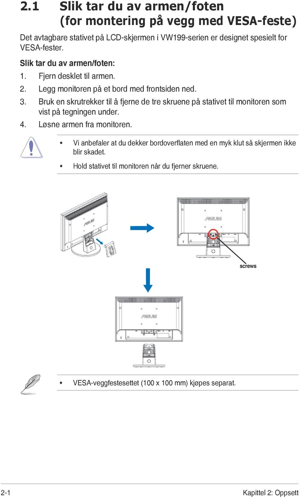 Bruk en skrutrekker til å fjerne de tre skruene på stativet til monitoren som vist på tegningen under. 4. Løsne armen fra monitoren.