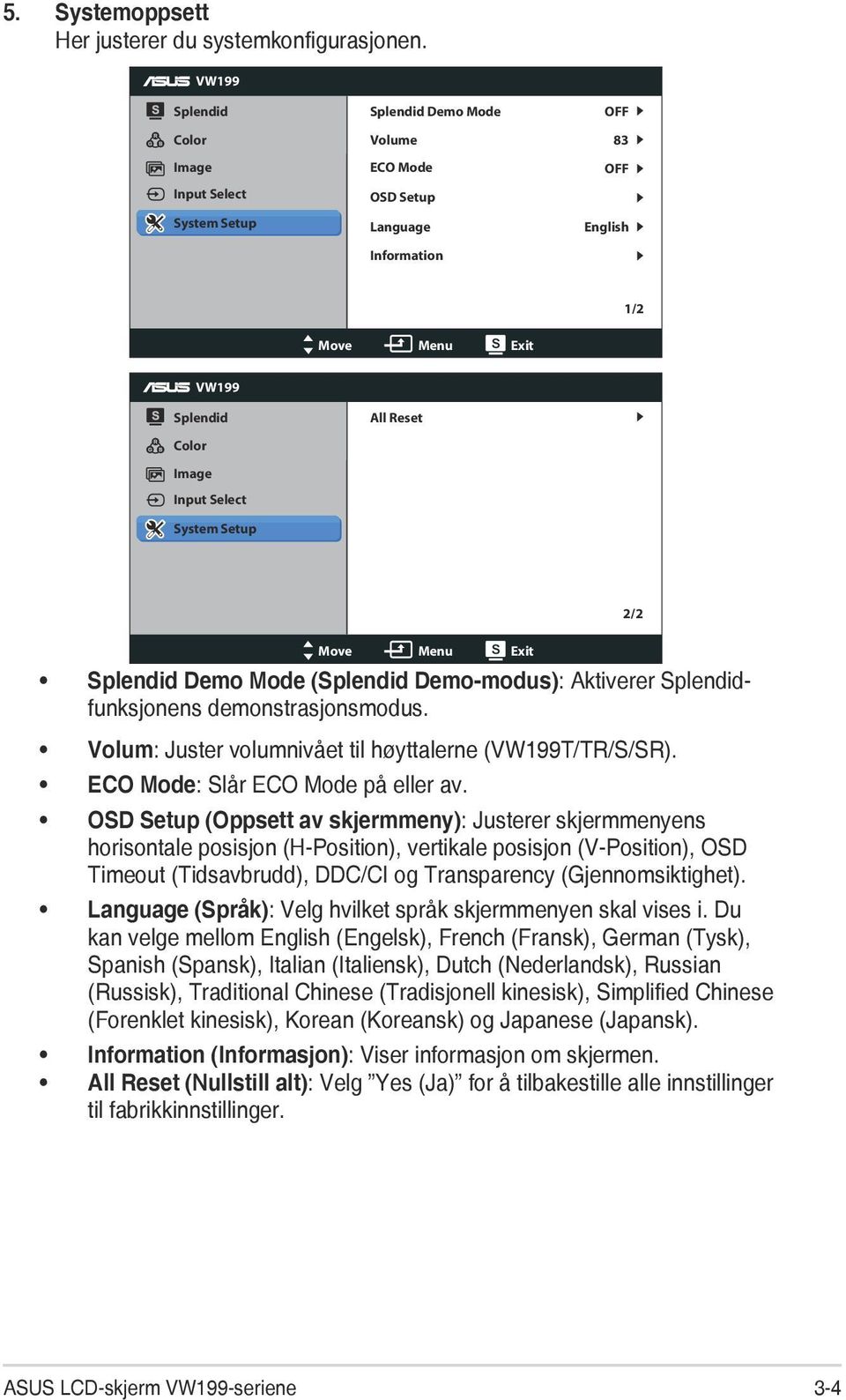 System Setup All Reset 2/2 Move Menu Exit Splendid Demo Mode (Splendid Demo-modus): Aktiverer Splendidfunksjonens demonstrasjonsmodus. Volum: Juster volumnivået til høyttalerne (VW199T/TR/S/SR).