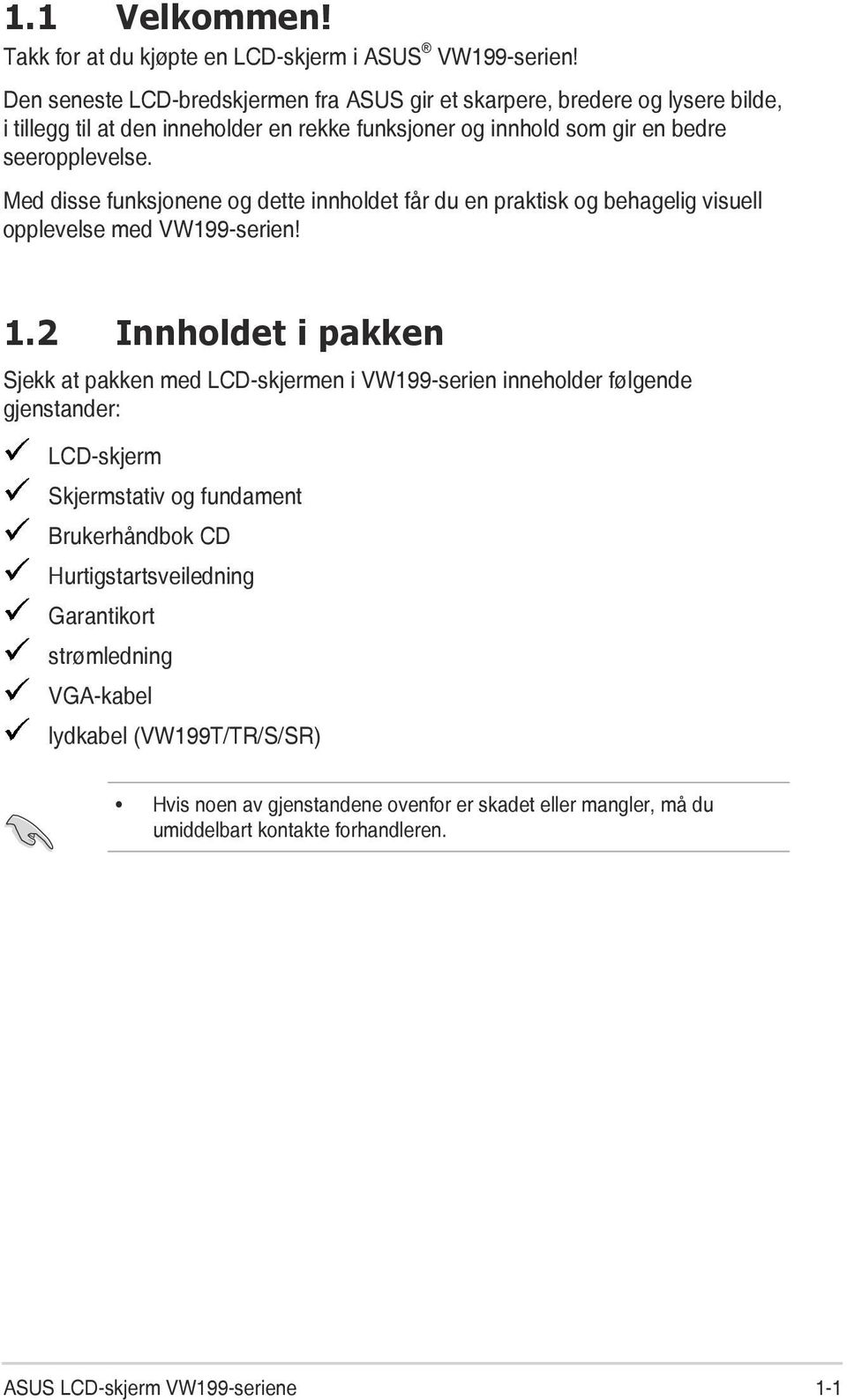 Med disse funksjonene og dette innholdet får du en praktisk og behagelig visuell opplevelse med VW199-serien! 1.