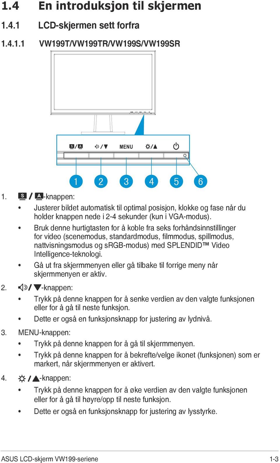 Bruk denne hurtigtasten for å koble fra seks forhåndsinnstillinger for video (scenemodus, standardmodus, filmmodus, spillmodus, nattvisningsmodus og srgb-modus) med SPLENDID Video