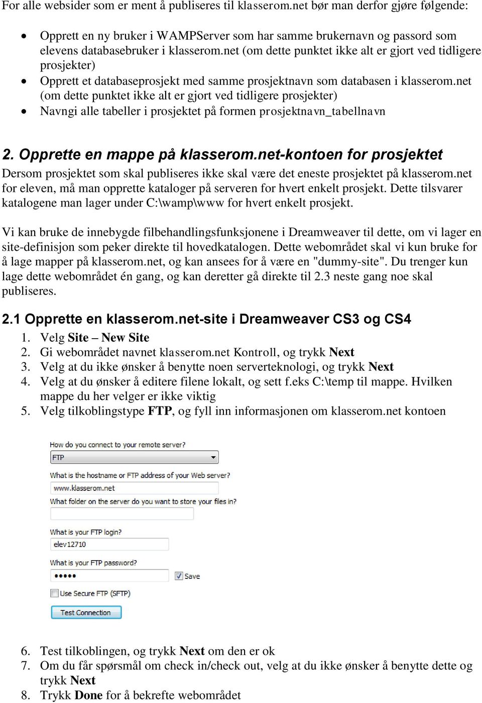 net (om dette punktet ikke alt er gjort ved tidligere prosjekter) Opprett et databaseprosjekt med samme prosjektnavn som databasen i klasserom.