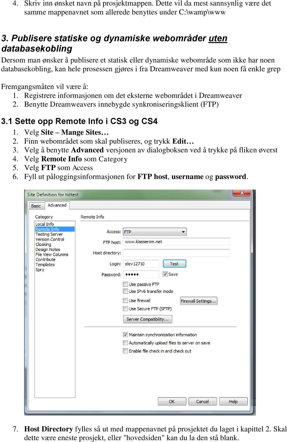 Dreamweaver med kun noen få enkle grep Fremgangsmåten vil være å: 1. Registrere informasjonen om det eksterne webområdet i Dreamweaver 2. Benytte Dreamweavers innebygde synkroniseringsklient (FTP) 3.