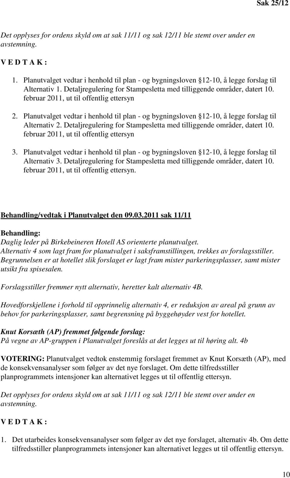 februar 2011, ut til offentlig ettersyn 2. Planutvalget vedtar i henhold til plan - og bygningsloven 12-10, å legge forslag til Alternativ 2.