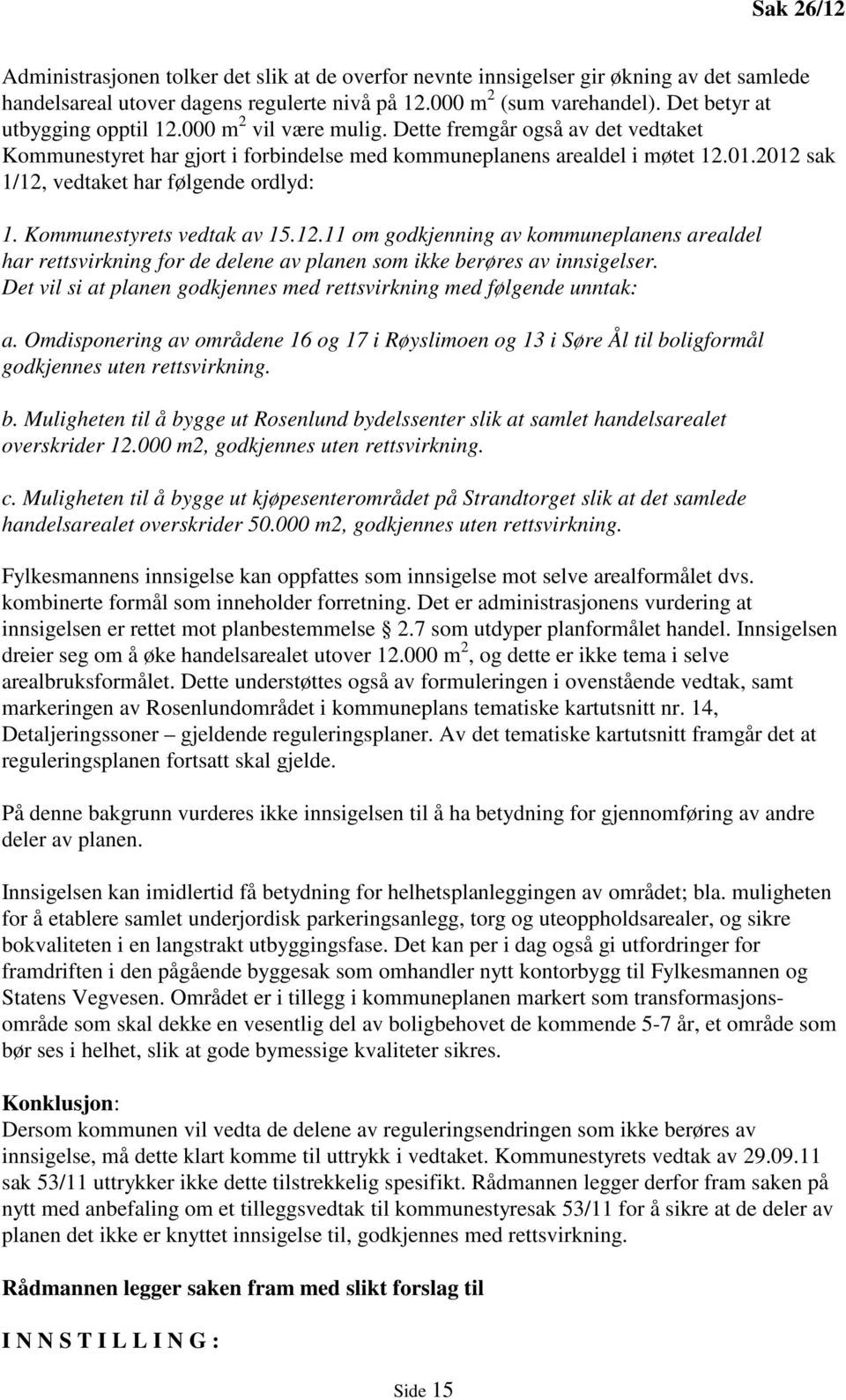 2012 sak 1/12, vedtaket har følgende ordlyd: 1. Kommunestyrets vedtak av 15.12.11 om godkjenning av kommuneplanens arealdel har rettsvirkning for de delene av planen som ikke berøres av innsigelser.