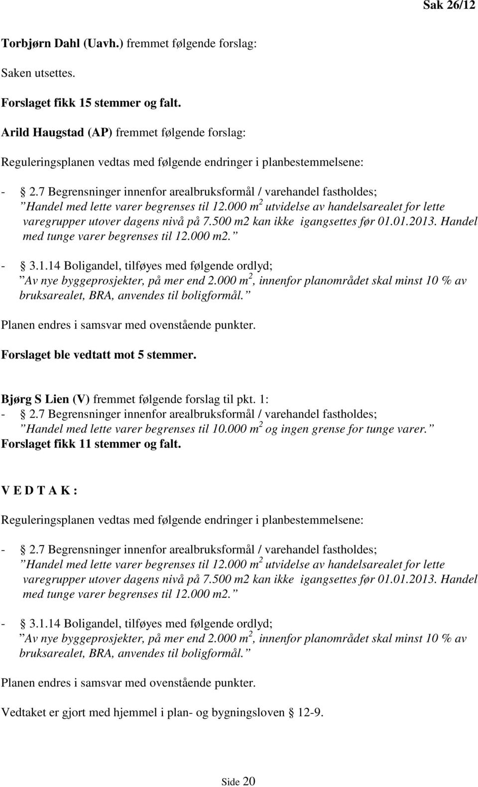 7 Begrensninger innenfor arealbruksformål / varehandel fastholdes; Handel med lette varer begrenses til 12.000 m 2 utvidelse av handelsarealet for lette varegrupper utover dagens nivå på 7.