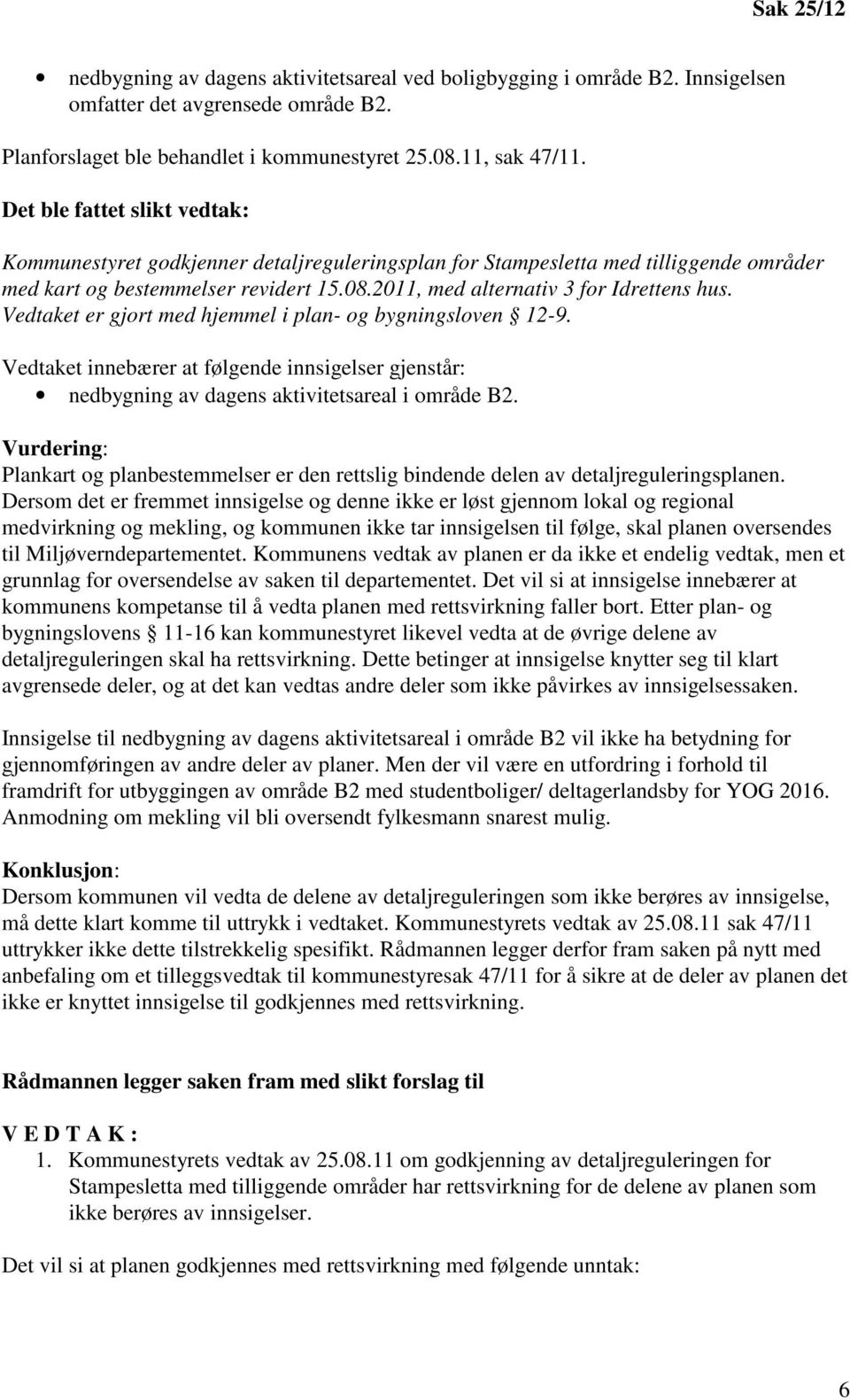 Vedtaket er gjort med hjemmel i plan- og bygningsloven 12-9. Vedtaket innebærer at følgende innsigelser gjenstår: nedbygning av dagens aktivitetsareal i område B2.