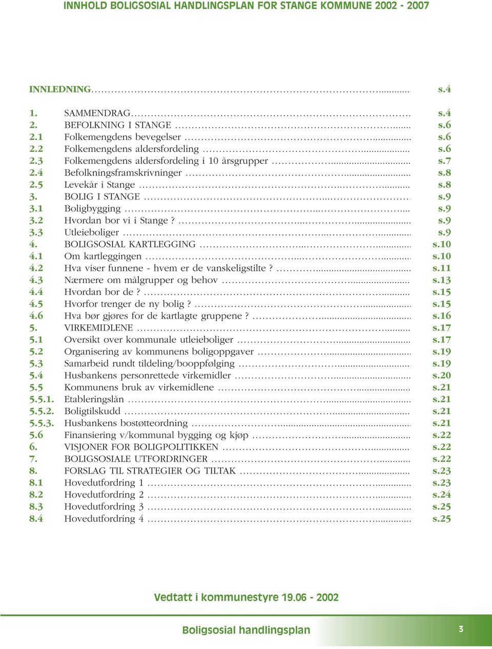 ...... s.9 3.3 Utleieboliger...... s.9 4. BOLIGSOSIAL KARTLEGGING...... s.10 4.1 Om kartleggingen...... s.10 4.2 Hva viser funnene - hvem er de vanskeligstilte?... s.11 4.