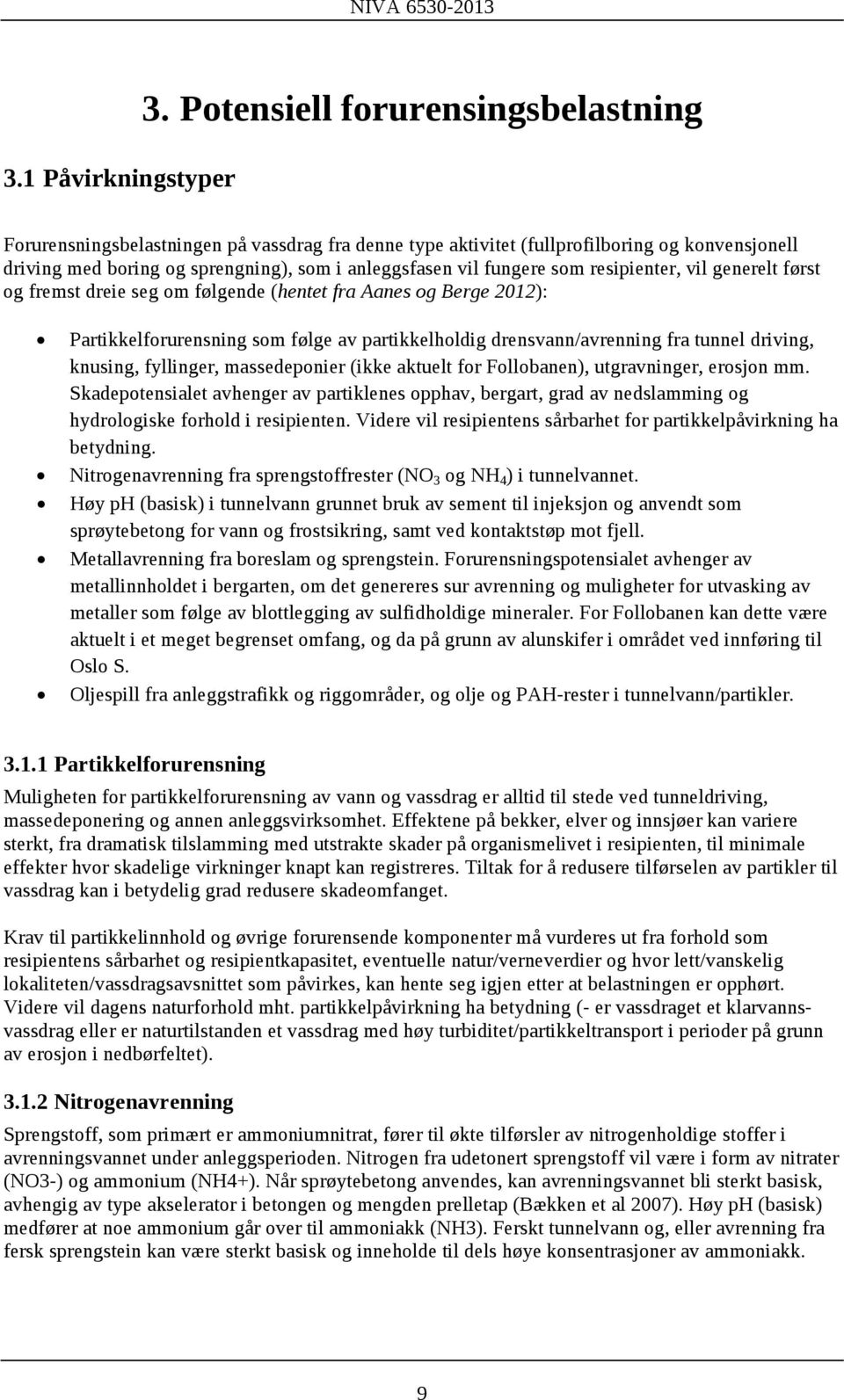 som resipienter, vil generelt først og fremst dreie seg om følgende (hentet fra Aanes og Berge 2012): Partikkelforurensning som følge av partikkelholdig drensvann/avrenning fra tunnel driving,