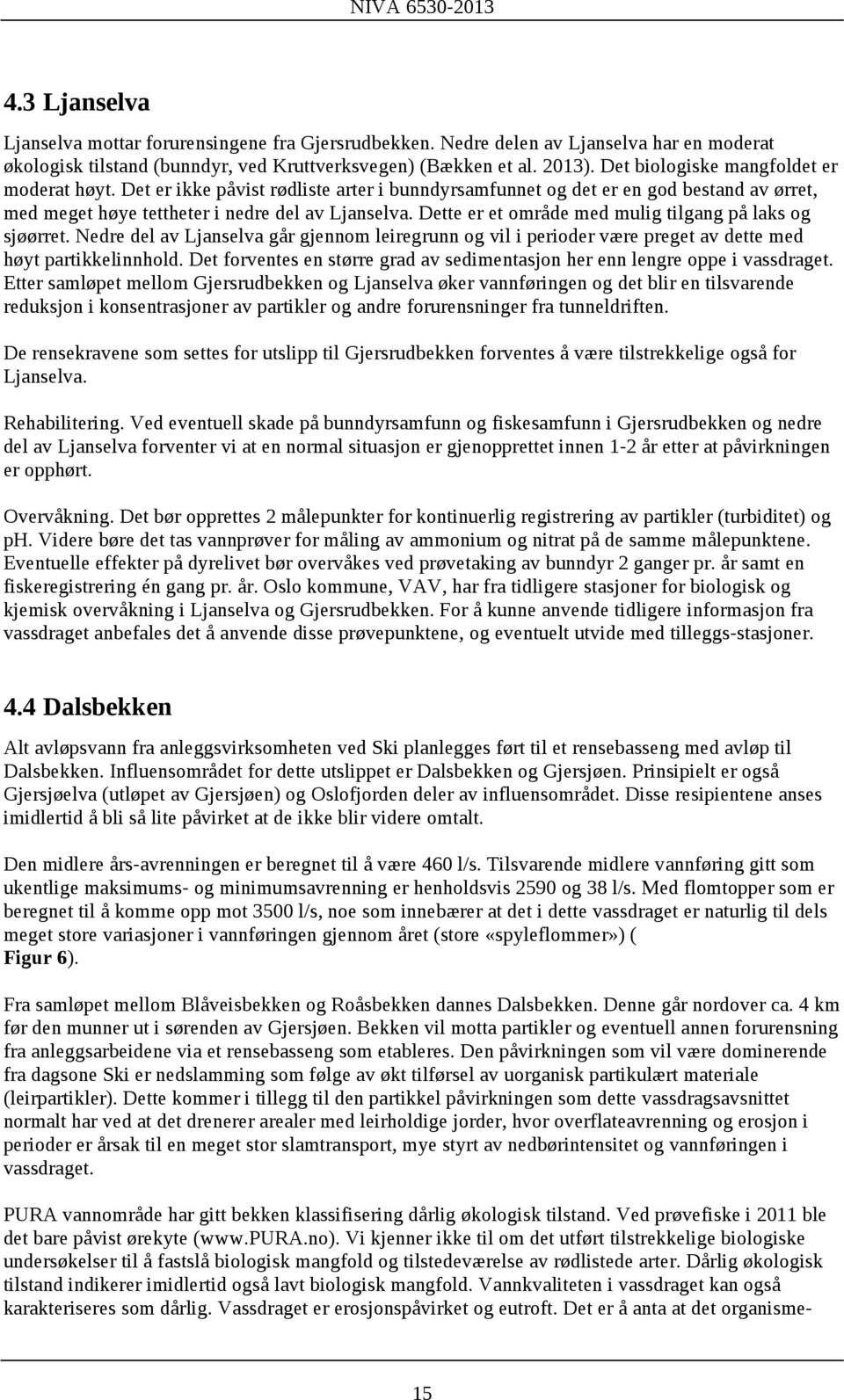 Dette er et område med mulig tilgang på laks og sjøørret. Nedre del av Ljanselva går gjennom leiregrunn og vil i perioder være preget av dette med høyt partikkelinnhold.