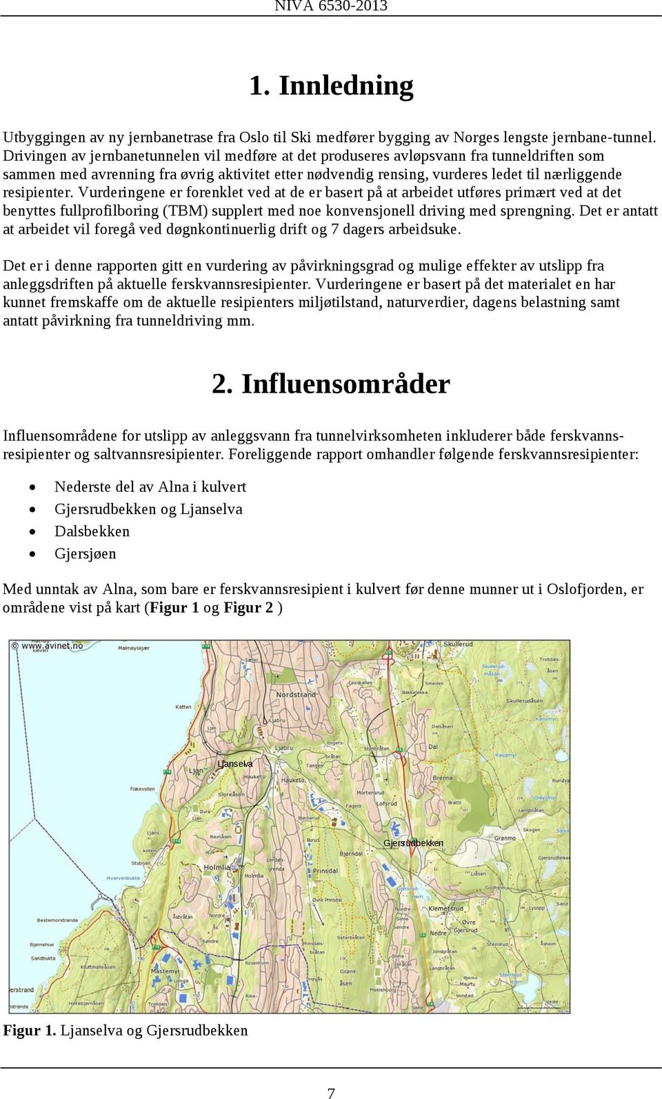 resipienter. Vurderingene er forenklet ved at de er basert på at arbeidet utføres primært ved at det benyttes fullprofilboring (TBM) supplert med noe konvensjonell driving med sprengning.