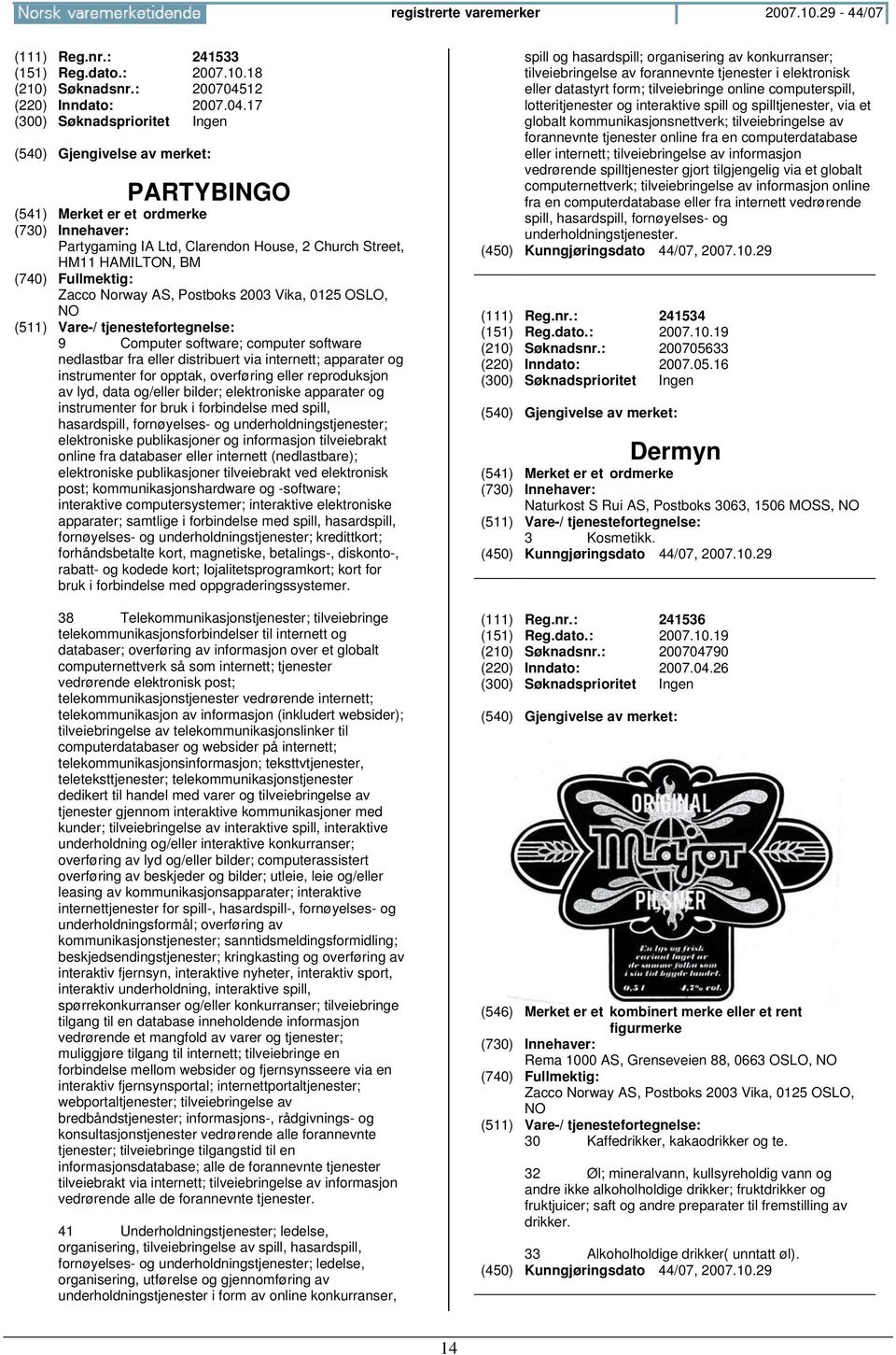 17 PARTYBINGO Partygaming IA Ltd, Clarendon House, 2 Church Street, HM11 HAMILTON, BM Zacco Norway AS, Postboks 2003 Vika, 0125 OSLO, NO 9 Computer software; computer software nedlastbar fra eller