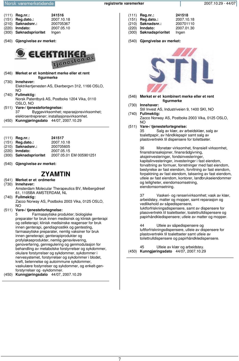 reparasjonsvirksomhet; elektroentreprenør; installasjonsvirksomhet. (111) Reg.nr.: 241517 (151) Reg.dato.: 2007.10.18 (210) Søknadsnr.: 200705605 (220) Inndato: 2007.05.15 (300) Søknadsprioritet 2007.