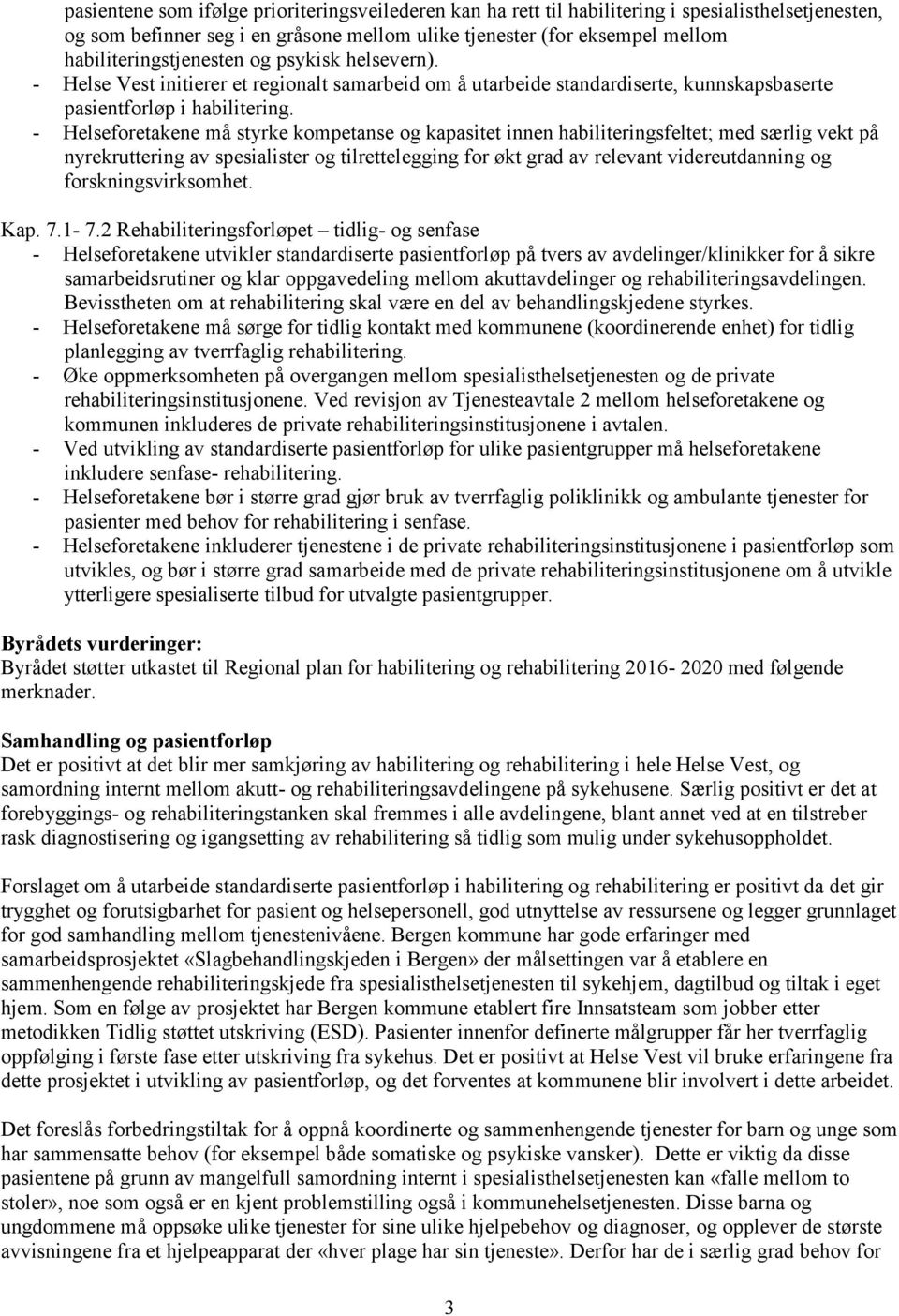 - Helseforetakene må styrke kompetanse og kapasitet innen habiliteringsfeltet; med særlig vekt på nyrekruttering av spesialister og tilrettelegging for økt grad av relevant videreutdanning og