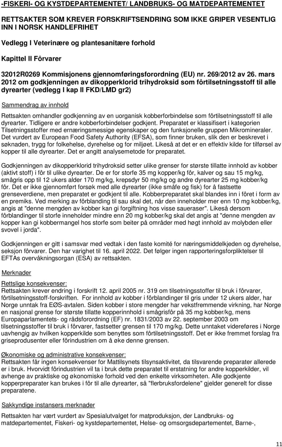 mars 2012 om godkjenningen av dikopperklorid trihydroksid som fôrtilsetningsstoff til alle dyrearter (vedlegg I kap II FKD/LMD gr2) Rettsakten omhandler godkjenning av en uorganisk kobberforbindelse