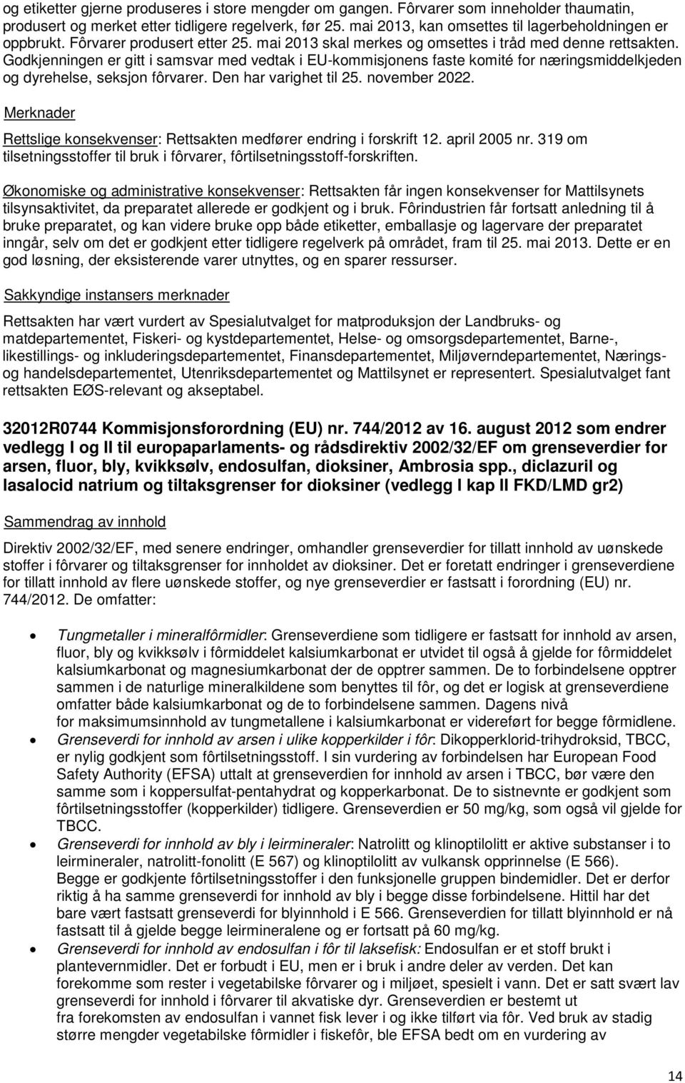 Godkjenningen er gitt i samsvar med vedtak i EU-kommisjonens faste komité for næringsmiddelkjeden og dyrehelse, seksjon fôrvarer. Den har varighet til 25. november 2022.