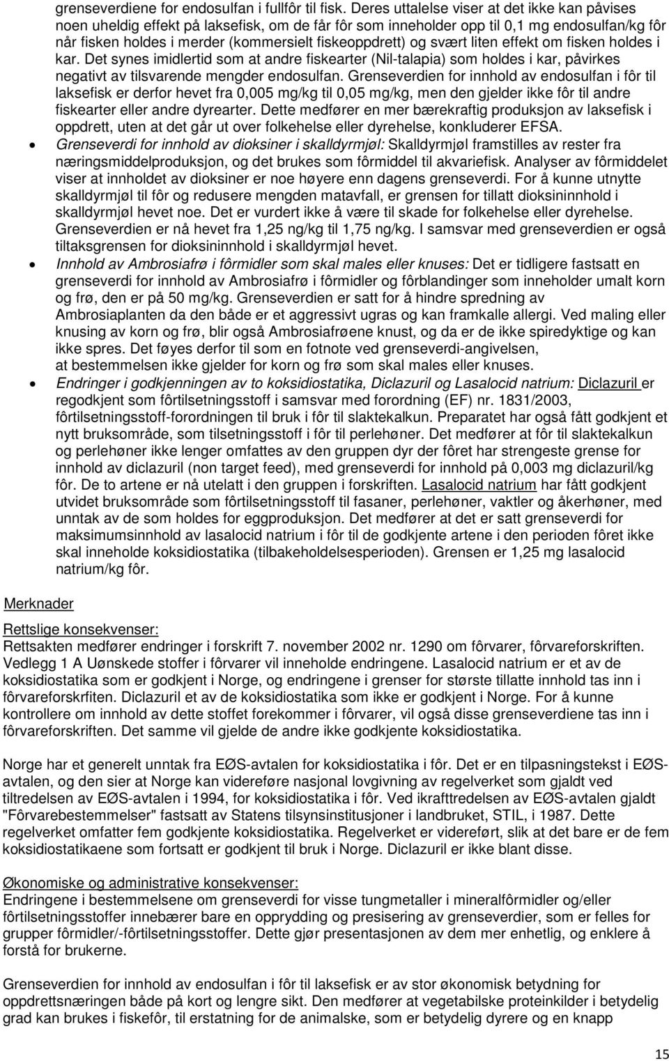 svært liten effekt om fisken holdes i kar. Det synes imidlertid som at andre fiskearter (Nil-talapia) som holdes i kar, påvirkes negativt av tilsvarende mengder endosulfan.