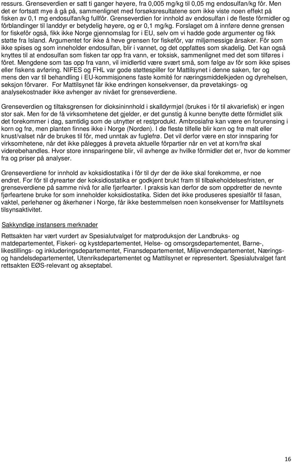 Grenseverdien for innhold av endosulfan i de fleste fôrmidler og fôrblandinger til landdyr er betydelig høyere, og er 0,1 mg/kg.