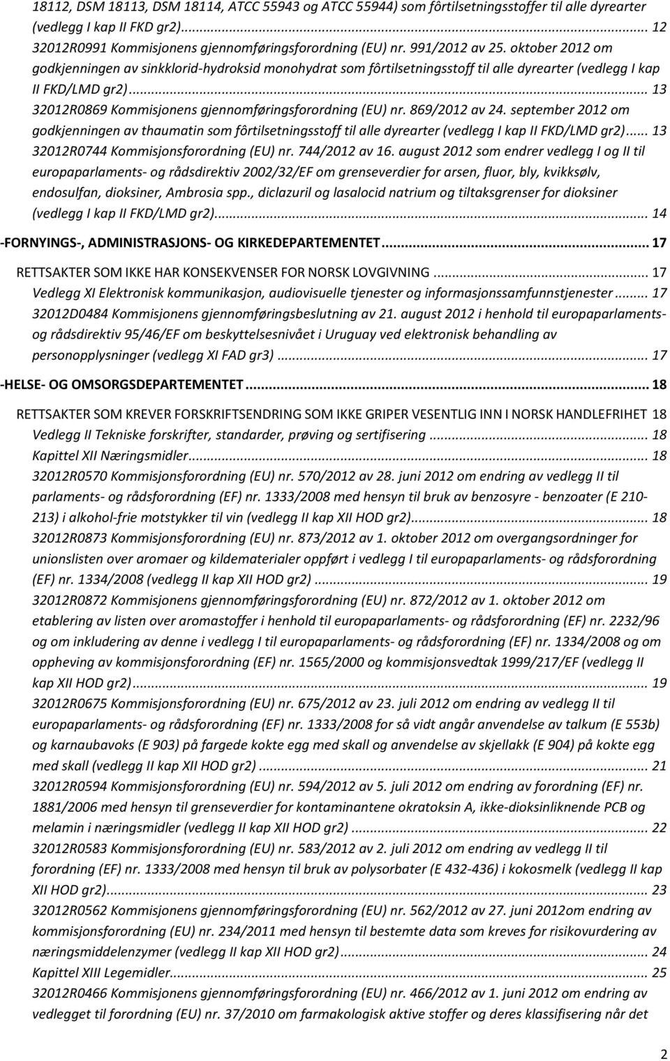 .. 13 32012R0869 Kommisjonens gjennomføringsforordning (EU) nr. 869/2012 av 24. september 2012 om godkjenningen av thaumatin som fôrtilsetningsstoff til alle dyrearter (vedlegg I kap II FKD/LMD gr2).